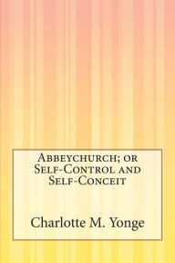 Title: Abbeychurch; or Self-Control and Self-Conceit, Author: Charlotte Mary Yonge