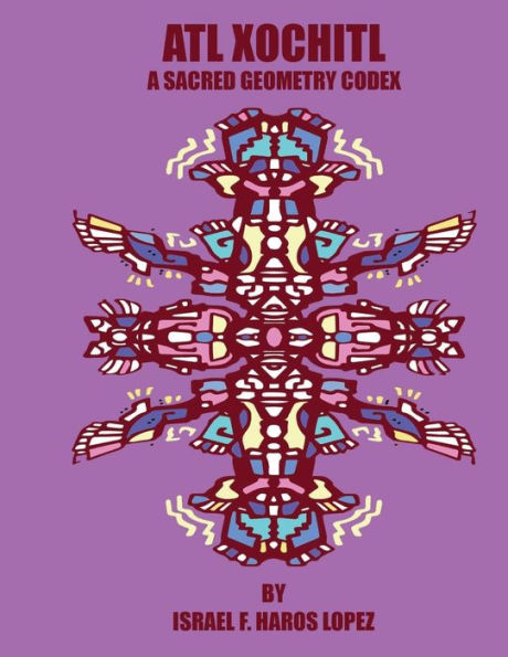 Atl Xochitl: A Sacred Geometry Chicano Codex