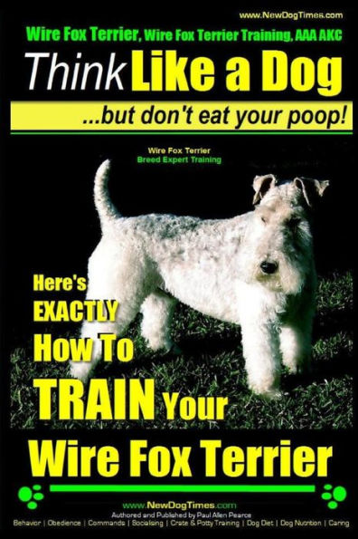Wire Fox Terrier, Wire Fox Terrier Training, AAA AKC Think Like a Dog But Don't Eat Your Poop! Wire Fox Terrier Breed Expert Training: Here's EXACTLY How To TRAIN Your Wire Fox Terrier