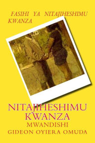 Title: Nitajiheshimu Kwanza, Author: Mr. Gideom Oyiera Omuda