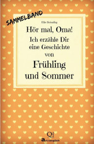 Title: Hör mal, Oma! Ich erzähle Dir eine Geschichte von Frühling und Sommer: Frühlings- und Sommergeschichten - Von Kindern erzählt, Author: Elke Brïunling