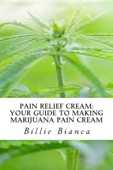 Pain Relief Cream: Your Guide to Making Marijuana Pain Cream: Your Guide to Making Marijuana Pain Cream