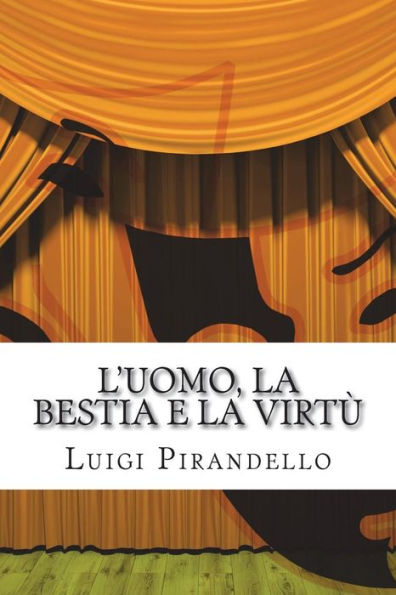 L'uomo, la bestia e la virtÃ¯Â¿Â½: Apologo in tre atti