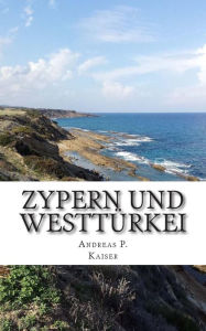 Title: Zypern und Westtï¿½rkei: Der persï¿½nliche Reisefï¿½hrer., Author: Andreas P Kaiser