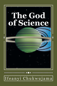 Title: The God of Science: The Bible was Science before the World coined the word 
