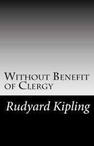 Title: Without Benefit of Clergy, Author: Rudyard Kipling