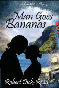 Title: Man Goes Bananas: A Caribbean Romp, Author: Robert Dick-Read