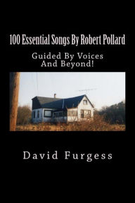 Title: 100 Essential Songs By Robert Pollard: Genius Needs No Remx, Author: David Furgess