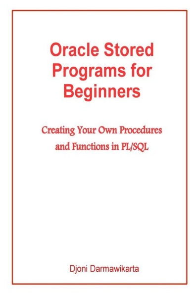 Oracle Stored Programs for Beginners: Creating Your Own Procedures and Functions in PL/SQL