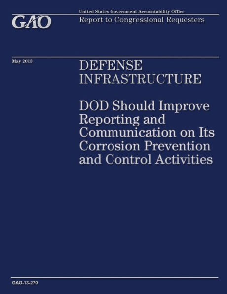 Defense Infrastructure: DOD Should Improve Reporting and Communication on Its Corrosion Prevention and Control Activities