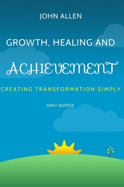 Growth, Healing, and Achievement: Creating Transformations Simply