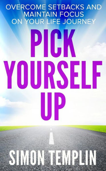 Pick Yourself Up: Overcome Setbacks and Maintain Focus on Your Life Journey