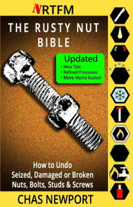 Title: The Rusty Nut Bible: How to Undo Seized, Damaged or Broken Nuts, Bolts, Studs & Screws, Author: Chas Newport