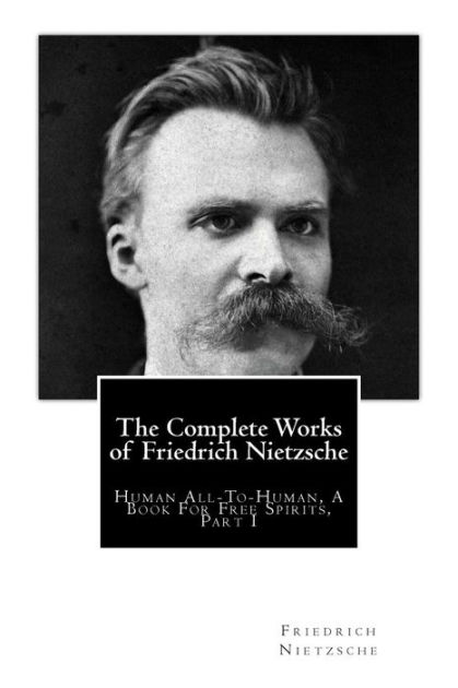 The Complete Works of Friedrich Nietzsche: Human All-To-Human, A Book ...