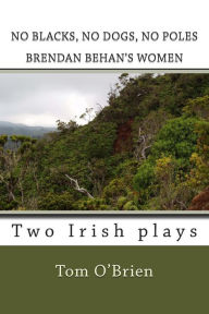 Title: No Blacks, No Dogs, No Poles Brendan Behan's Women: Two Irish plays, Author: Tom O'Brien