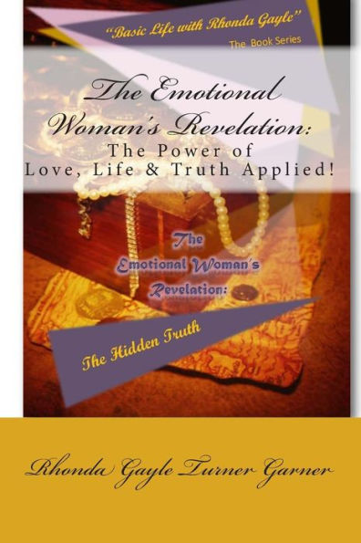 "Basic Life with Rhonda Gayle" Book Series: The Emotional Woman's Revelation: The Hidden Truth: The POWER of LOVE - LIFE - TRUTH Applied!