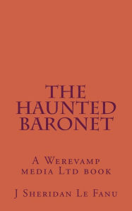 Title: The Haunted Baronet, Author: Sheridan Le Fanu