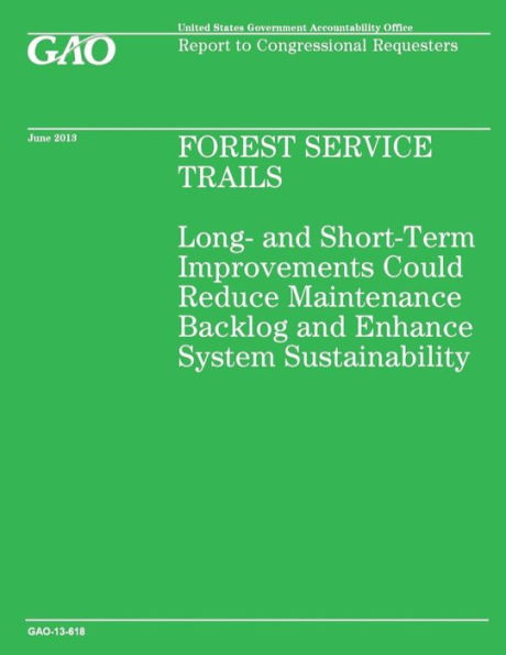 Forest Service Trails: Long-and Short-Term Improvements Could Reduce Maintenance Backlog and Enhance System Sustainability