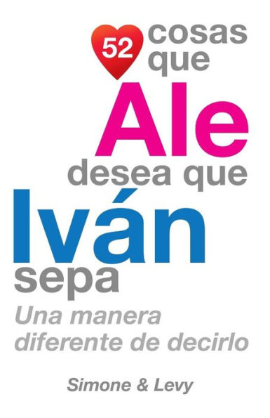 52 Cosas Que Ale Desea Que Iván Sepa: Una Manera Diferente de Decirlo