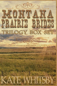 Title: Montana Prairie Brides Trilogy Box Set: A Clean Historical Mail Order Collection, Author: Kate Whitsby