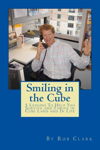 Smiling In the Cube: 5 Lessons To Help You Survive and Thrive in Cube Land and In Life