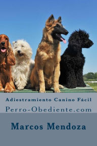 Title: Adiestramiento Canino Fácil: Perro-Obediente.com, Author: Marcos Mendoza