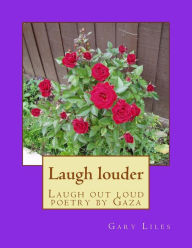 Title: Laugh louder: Laugh out loud poetry by Gaza, Author: Gary Liles