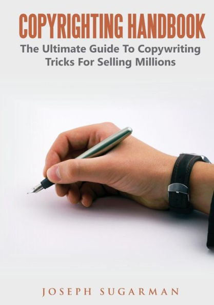 Copyrighting Handbook: The Ultimate Guide To Copywriting Tricks For Selling Millions