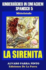 Title: Kinderbücher in einfachem Spanisch Band 5: La Sirenita, Author: ïlvaro Parra Pinto