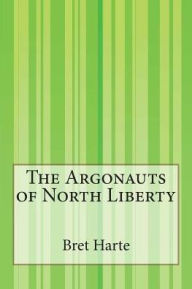 Title: The Argonauts of North Liberty, Author: Bret Harte