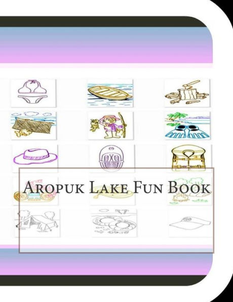 Aropuk Lake Fun Book: A Fun and Educational Book About Aropuk Lake