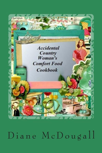 Accidental Country Woman's Comfort Food Cookbook: Comfort Food Cookbook