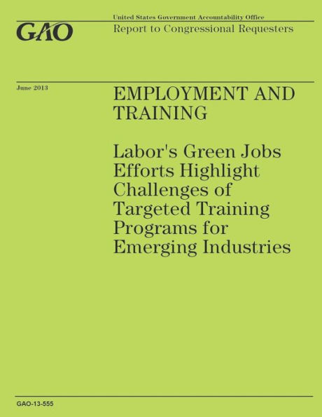 Employment and Training: Labor's Green Jobs Effort Highlight Challenges of Targeted Training Programs for Emerging Industries