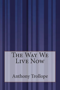 Title: The Way We Live Now, Author: Anthony Trollope