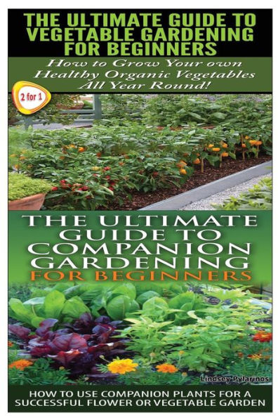 The Ultimate Guide to Vegetable Gardening for Beginners & The Ultimate Guide to Companion Gardening for Beginners