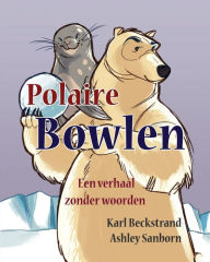 Title: Polaire Bowlen: Een verhaal zonder woorden, Author: Ashley Sanborn