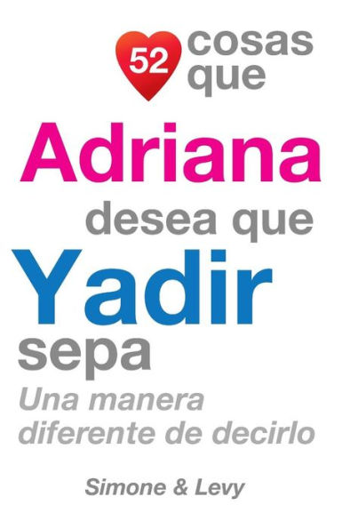 52 Cosas Que Adriana Desea Que Yadir Sepa: Una Manera Diferente de Decirlo