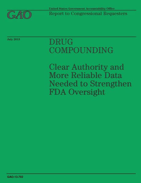 Drug Compounding: Clear Authority and More Reliable Data Needed to Strengthen FDA Oversight