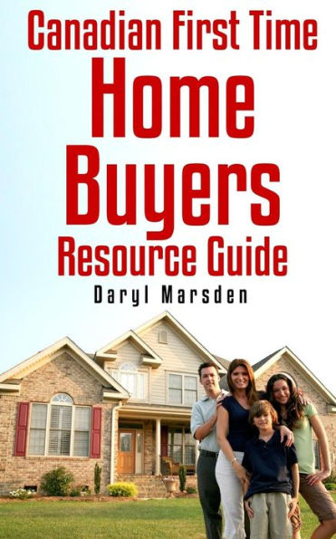 Canadian First Time Homebuyer Resource Guide: Your step by step guide to buying your first home