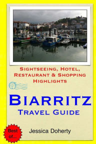 Title: Biarritz Travel Guide: Sightseeing, Hotel, Restaurant & Shopping Highlights, Author: Jessica Doherty