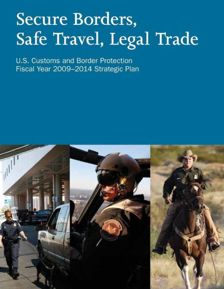 Secure Borders, Safe Travel, Legal Trade: U.S. Customs and Border Protection Fiscal Year 2009-2014 Strategic Plan