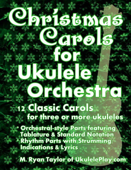 Christmas Carols for Ukulele Orchestra: 12 Classic Carols for Three or More Ukuleles: Orchestral-style Parts featuring Tablature & Standard Notation: Rhythm Parts with Strumming Indications & Lyrics