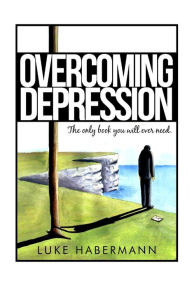 Title: Overcoming Depression: The Only Book You Will Ever Need, Author: Luke Habermann