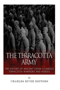 Title: The Terracotta Army: The History of Ancient China's Famous Terracotta Warriors and Horses, Author: Charles River