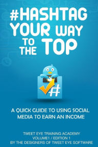 Title: #Hashtag Your Way To The Top: A Quick Guide To Using Social Media To Earn An Income, Author: John Turner