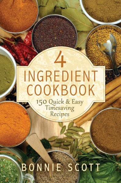 4 Ingredient Cookbook: 150 Quick & Easy Timesaving Recipes