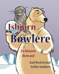 Title: Isbjørn Bowlere: En historie uten ord, Author: Ashley Sanborn