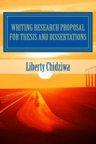 Title: Writing Research proposal for Thesis and dissertations: A Sample Research Proposal for MBA students, Author: Liberty Chidziwa