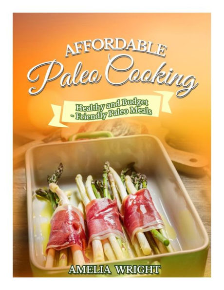 Affordable Paleo Cooking: Healthy and Budget-Friendly Meals