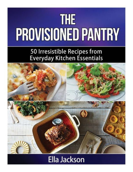 The Provisioned Pantry: 50 Irresistible Recipes from Everyday Kitchen Essentials